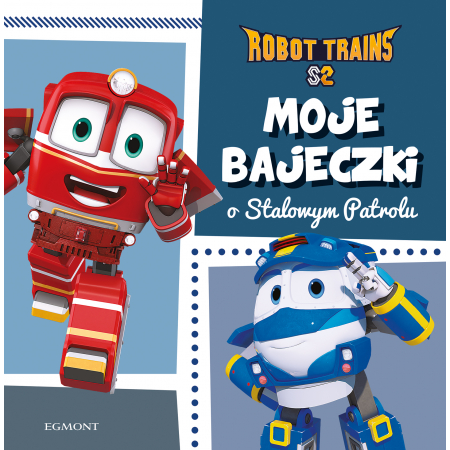 Książka - Moje bajeczki o Stalowym Patrolu. Robot Trains