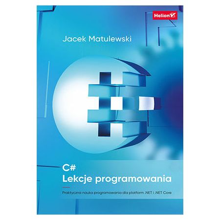 C#. Lekcje programowania. Praktyczna nauka programowania dla platform .NET i .NET Core