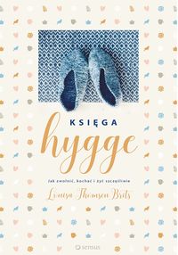 Książka - Księga hygge. Jak zwolnić, kochać i żyć szczęśliwie