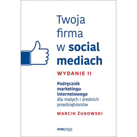 Twoja firma w social mediach. Podręcznik marketingu internetowego