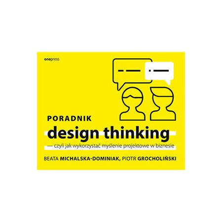 Poradnik design thinking czyli jak wykorzystać myślenie projektowe w biznesie