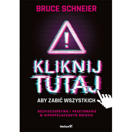 Kliknij tutaj, aby zabić wszystkich. Bezpieczeństwo i przetrwanie w hiperpołączonym świecie