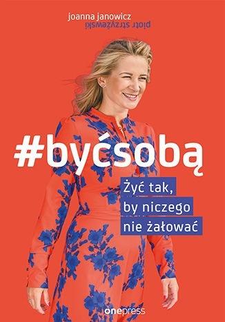 #BYĆ SOBĄ. Żyć tak, by niczego nie żałować