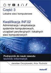Książka - Kwalifikacja INF.02. Administracja i eksploatacja systemów komputerowych, urządzeń peryferyjnych i lokalnych sieci komputerowych. Część 3