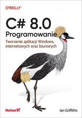 Książka - C# 8.0. Programowanie. Tworzenie aplikacji Windows, internetowych oraz biurowych