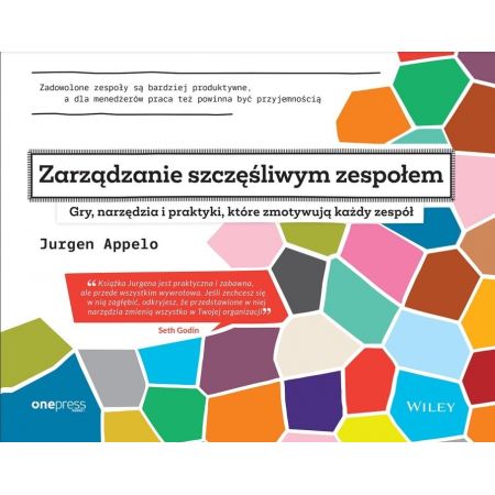 Zarządzanie szczęśliwym zespołem. Gry, narzędzia i praktyki, które zmotywują każdy zespół