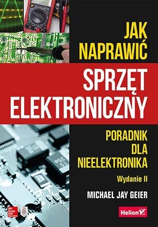 Jak naprawić sprzęt elektroniczny. Poradnik dla nieelektronika