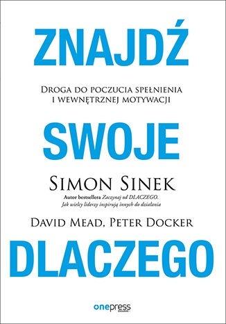 Znajdź swoje dlaczego. Droga do poczucia spełnienia i wewnętrznej motywacji