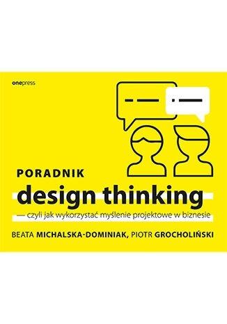 Poradnik design thinking, czyli jak wykorzystać myślenie projektowe w biznesie