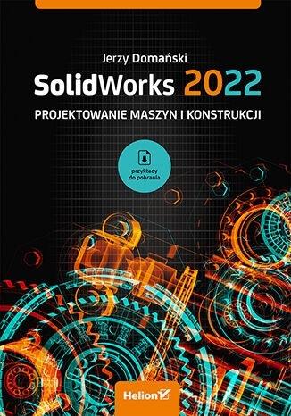 SolidWorks 2022. Projektowanie maszyn...