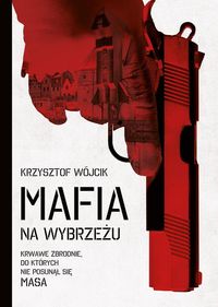 Książka - Mafia na wybrzeżu. Krwawe zbrodnie, do których nie posunął się Masa