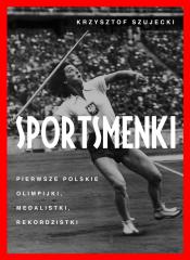 Sportsmenki. pierwsze polskie olimpijki,...