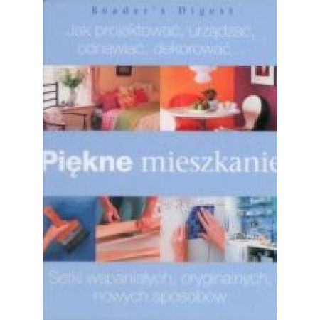 Piękne mieszkanie. Jak projektować , urządzać , odnawiać