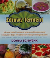 Książka - Zdrowy ferment. Jak przyrządzać i podawać pyszne probiotyczne dania i cieszyć się dzięki nim zdrowiem i lepszym samopoczuciem