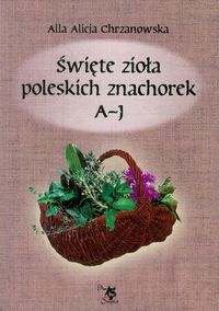 Książka - Święte zioła poleskich znachorek T.1. A-J