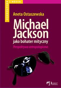 Michael Jackson jako bohater mityczny. Perspektywa antropologiczna