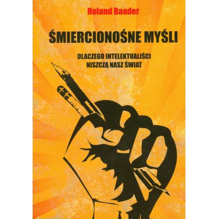 Śmiercionośne myśli. Dlaczego intelektualiści niszczą nasz świat