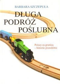 Książka - Długa podróż poślubna. Polacy za granicą - historie prawdziwe