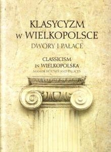 Klasycyzm w Wielkopolsce Dwory i pałace