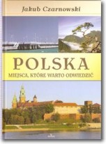 Książka - Polska Miejsca które warto odwiedzić - Jakub Czarnowski, Małgorzta Dudek - 