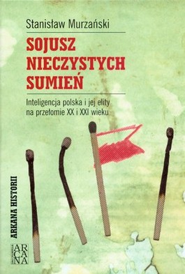 Sojusz nieczystych sumień. Inteligencja polska i jej elity na przełomie XX i XXI wieku