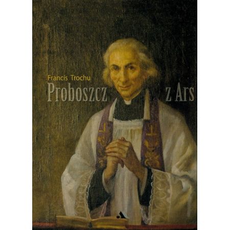 Proboszcz z Ars. Św. Jan Maria Vianney 1786-1859