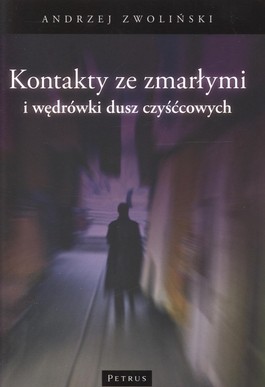 Kontakty ze zmarłymi i wędrówki dusz czyśćcowych - Andrzej Zwoliński - 