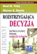 Rozstrzygająca decyzja Jak liderzy-zwycięzcy dokonują trafnych wyborów Noel M Tichy Warren G Bennis