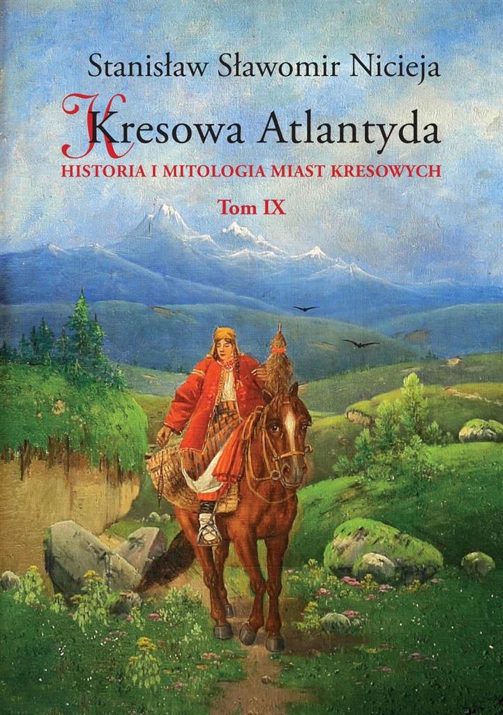 Kresowa Atlantyda. Historia i mitologia miast kresowych. Tom 9