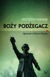 Książka - Boży podżegacz Opowieść o Piotrze Skardze Krzysztof Koehler