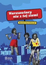Książka - Warszawiacy nie z tej ziemi Cudzoziemscy mieszkańcy stolicy 1945-1989