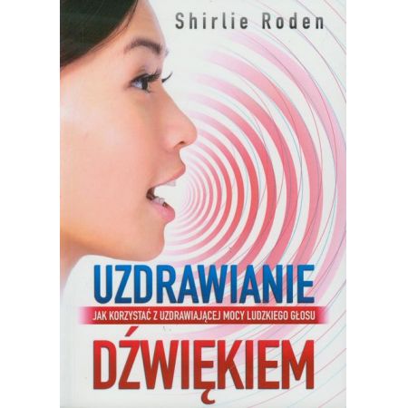 Uzdrawianie dźwiękiem. Jak korzystać z uzdrawiającej mocy ludzkiego głosu