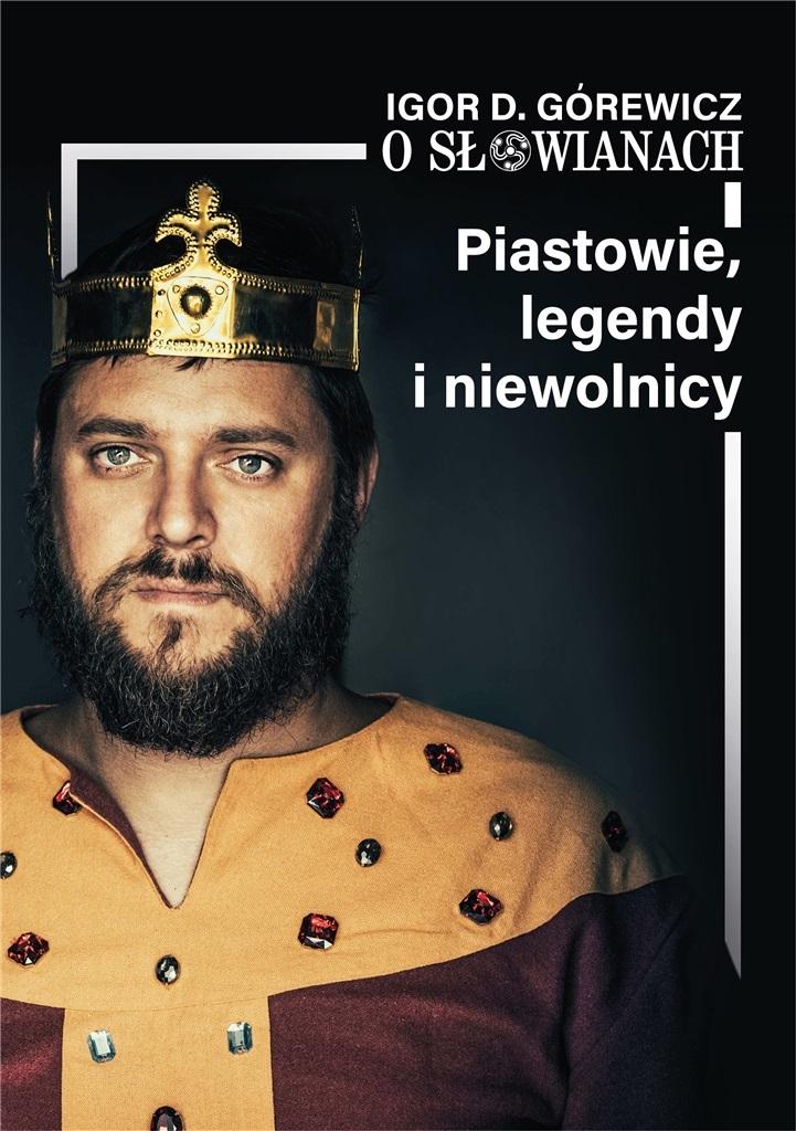 Piastowie, legendy i niewolnicy. O Słowianach. Tom 1