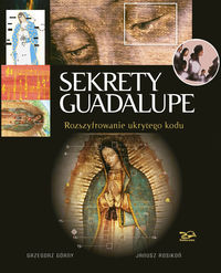 Książka - Sekrety Guadalupe. Rozszyfrowanie ukrytego kodu