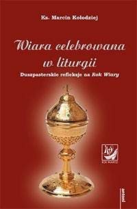 Książka - Wiara celebrowana w liturgii. Duszpasterskie refleksje na Rok Wiary