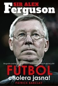 Książka - Sir Alex Ferguson Futbol cholera jasna
