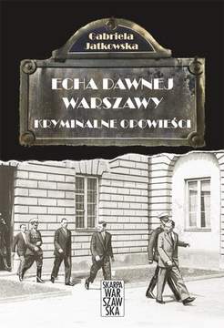 Echa dawnej Warszawy. Kryminalne opowieści