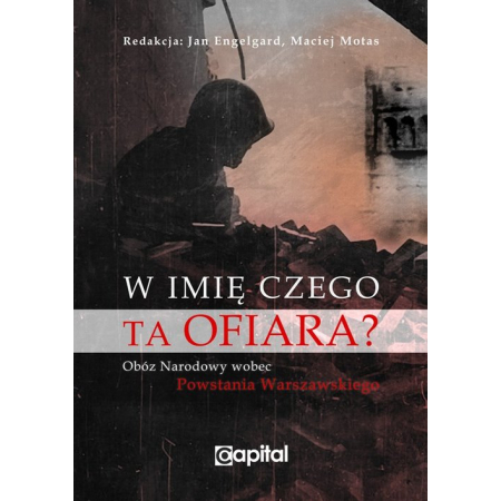 Książka - W imię czego ta ofiara? Obóz Narodowy wobec Powstania Warszawskiego