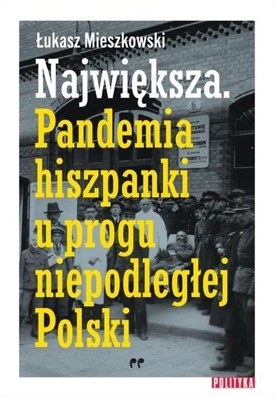 Największa. Pandemia hiszpanki u progu niepodległej Polski