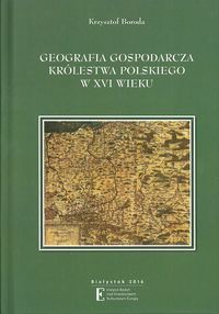 Książka - Geografia gospodarcza Królestwa Polskiego w XVI wieku