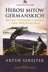 Książka - Herosi mitów germańskich Tom 1 Sigurd pogromca smoka i inni Wolsungowie Artur Szrejter
