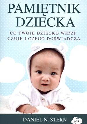 Pamiętnik dziecka Co twoje dziecko widzi czuje i czego doświadcza Daniel N. Stern