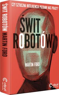 Książka - Świt robotów. Czy sztuczna inteligencja pozbawi nas pracy?