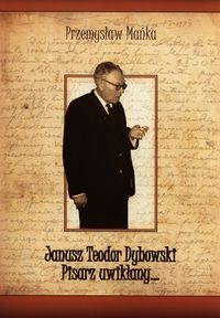Książka - Janusz Teodor Dybowski. Pisarz uwikłany