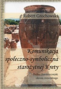 Książka - Komunikacja społeczno-symboliczna starożytnej Krety. Próba charakterystyki okresu minojskiego