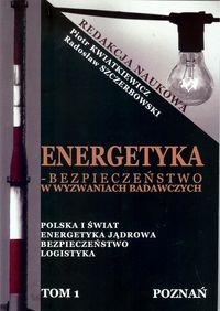 Energetyka - bezpieczeństwo w wyzwaniach.. T.1