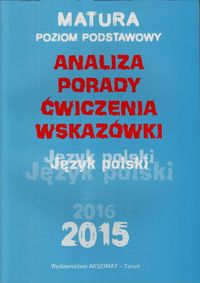 Książka - Matura 2015/2016. Język polski. Poziom podstawowy. Analiza, Porady, Ćwiczenia, Wskazówki