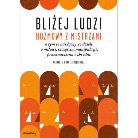 Bliżej ludzi. Rozmowy z Mistrzami o tym, co nas łączy, co dzieli, o miłości, szczęściu, manipulacji, przeznaczeniu i zbrodni