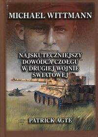 Książka - Michael Wittmann Najskuteczniejszy dowódca czołgu w drugiej wojnie światowej Tom 1