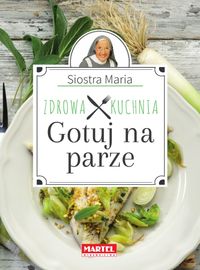 Książka - Gotuj na parze Zdrowa kuchnia Siostra Maria